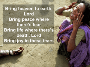 Bring heaven to earth, Lord Bring peace where there`s fear Bring life