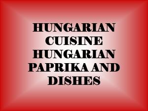 HUNGARIAN CUISINE HUNGARIAN PAPRIKA AND DISHES