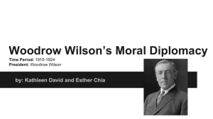 Woodrow Wilson*s Moral Diplomacy Time Period: 1910