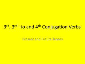 3rd, 3rd –io and 4th Conjugation Verbs
