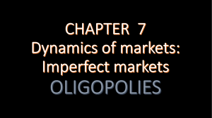 CHAPTER 7 Dynamics of markets: Imperfect markets OLIGOPOLIES