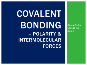Covalent Bonding * POLARITY & INTERMOLECULAR FORCES