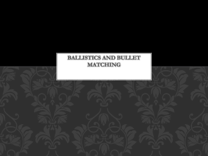Ballistics and Bullet Matching 1