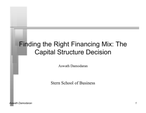 Finding the Right Financing Mix: The Capital Structure Decision Aswath Damodaran