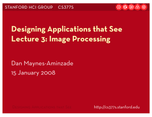 Designing Applications that See Lecture 3: Image Processing Dan Maynes-Aminzade 15 January 2008