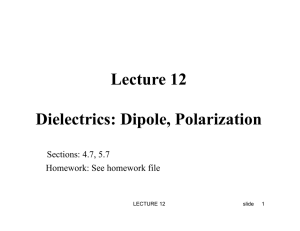 Lecture 12 Dielectrics: Dipole, Polarization Sections: 4.7, 5.7 Homework: See homework file