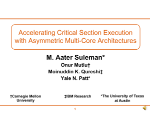 Accelerating Critical Section Execution with Asymmetric Multi-Core Architectures M. Aater Suleman* †