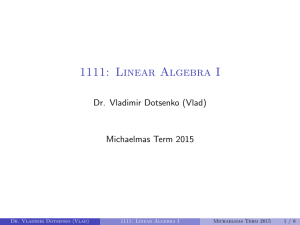 1111: Linear Algebra I Dr. Vladimir Dotsenko (Vlad) Michaelmas Term 2015