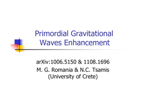 Primordial Gravitational Waves Enhancement arXiv:1006.5150 &amp; 1108.1696 M. G. Romania &amp; N.C. Tsamis