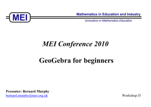 MEI Conference 2010 GeoGebra for beginners Presenter: Bernard Murphy