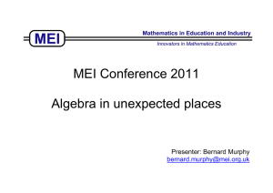MEI Conference 2011 Algebra in unexpected places  Presenter: Bernard Murphy