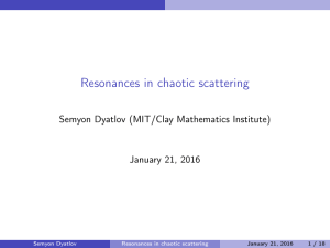Resonances in chaotic scattering Semyon Dyatlov (MIT/Clay Mathematics Institute) January 21, 2016