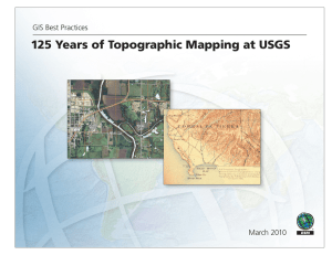 125 Years of Topographic Mapping at USGS GIS Best Practices March 2010