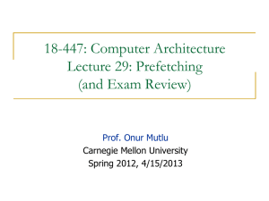 18-447: Computer Architecture Lecture 29: Prefetching (and Exam Review)