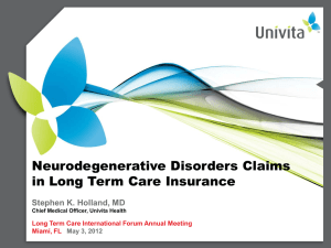 Neurodegenerative Disorders Claims in Long Term Care Insurance Stephen K. Holland, MD