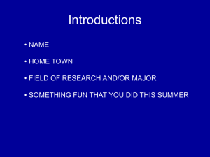 Introductions • NAME • HOME TOWN • FIELD OF RESEARCH AND/OR MAJOR