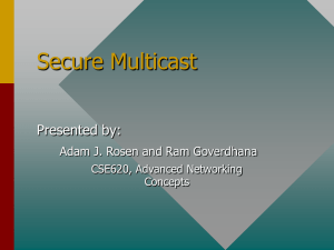 Secure Multicast Presented by: Adam J. Rosen and Ram Goverdhana CSE620, Advanced Networking