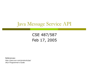 Java Message Service API CSE 487/587 Feb 17, 2005 References: