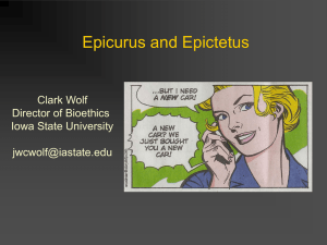 Epicurus and Epictetus Clark Wolf Director of Bioethics Iowa State University