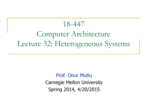 18-447 Computer Architecture Lecture 32: Heterogeneous Systems Prof. Onur Mutlu