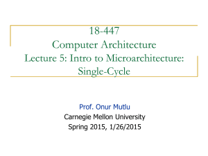 18-447 Computer Architecture Lecture 5: Intro to Microarchitecture: Single-Cycle