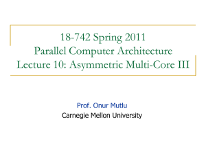 18-742 Spring 2011 Parallel Computer Architecture Lecture 10: Asymmetric Multi-Core III