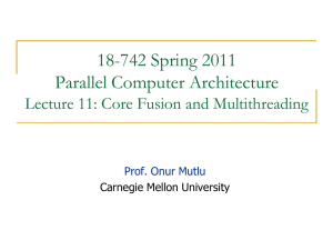 18-742 Spring 2011 Parallel Computer Architecture Lecture 11: Core Fusion and Multithreading