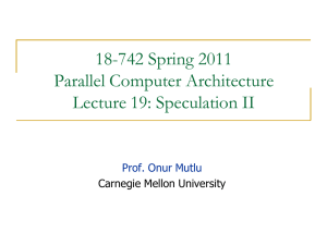 18-742 Spring 2011 Parallel Computer Architecture Lecture 19: Speculation II Prof. Onur Mutlu