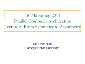 18-742 Spring 2011 Parallel Computer Architecture Lecture 8: From Symmetry to Asymmetry