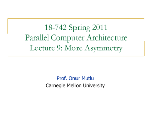 18-742 Spring 2011 Parallel Computer Architecture Lecture 9: More Asymmetry Prof. Onur Mutlu