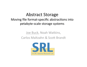 Abstract Storage  Moving ﬁle format‐speciﬁc abstrac7ons into  petabyte‐scale storage systems  Joe Buck, Noah Watkins,  