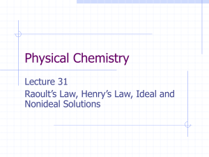 Physical Chemistry Lecture 31 Raoult’s Law, Henry’s Law, Ideal and Nonideal Solutions