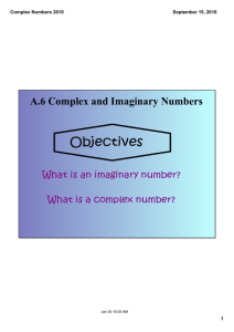 Objectives A.6 Complex and Imaginary Numbers What is an imaginary number? What is a complex number?