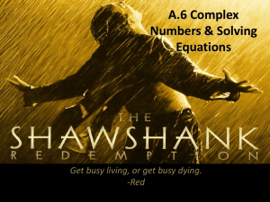 A.6 Complex Numbers &amp; Solving Equations Get busy living, or get busy dying.
