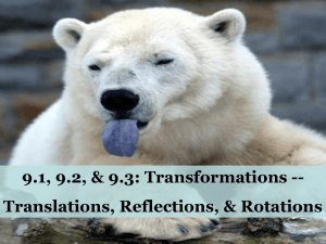9.1, 9.2, &amp; 9.3: Transformations -- Translations, Reflections, &amp; Rotations
