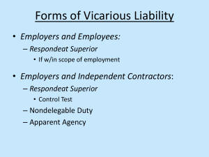 Forms of Vicarious Liability Employers and Employees: Employers and Independent Contractors Respondeat Superior