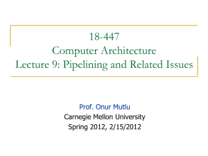 18-447 Computer Architecture Lecture 9: Pipelining and Related Issues