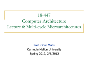 18-447 Computer Architecture Lecture 6: Multi-cycle Microarchitectures