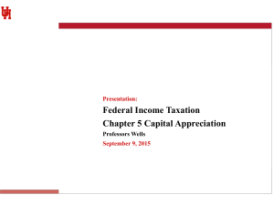 Federal Income Taxation Chapter 5 Capital Appreciation Professors Wells Presentation:
