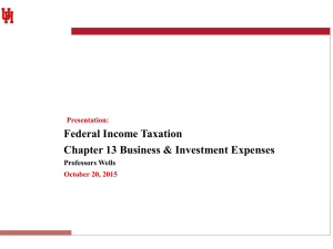 Federal Income Taxation Chapter 13 Business &amp; Investment Expenses Professors Wells Presentation: