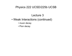 Physics 222 UCSD/225b UCSB Lecture 3 • Weak Interactions (continued) • muon decay