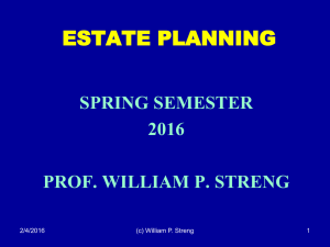 ESTATE PLANNING SPRING SEMESTER 2016 PROF. WILLIAM P. STRENG
