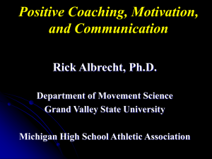 Positive Coaching, Motivation, and Communication Rick Albrecht, Ph.D. Department of Movement Science