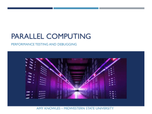 PARALLEL COMPUTING PERFORMANCE TESTING AND DEBUGGING AMY KNOWLES – MIDWESTERN STATE UNIVERSITY
