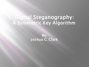 Digital Steganography: A Symmetric Key Algorithm By: Joshua C. Clark