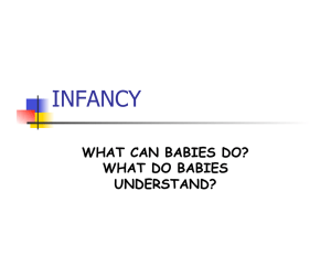 INFANCY WHAT CAN BABIES DO? WHAT DO BABIES UNDERSTAND?