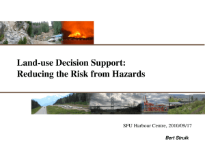 Land­use Decision Support: Reducing the Risk from Hazards SFU Harbour Centre, 2010/09/17 Bert Struik