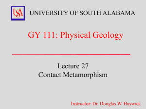 GY 111: Physical Geology Lecture 27 Contact Metamorphism UNIVERSITY OF SOUTH ALABAMA