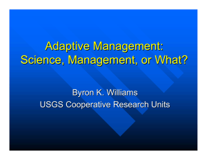 Adaptive Management: Science, Management, or What? Byron K. Williams USGS Cooperative Research Units
