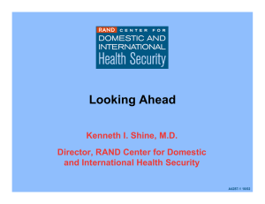 Looking Ahead Kenneth I. Shine, M.D. Director, RAND Center for Domestic